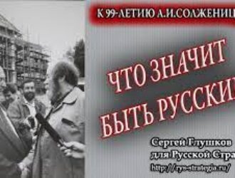 Что значит быть русским? К 99-летию А.И.Солженицына